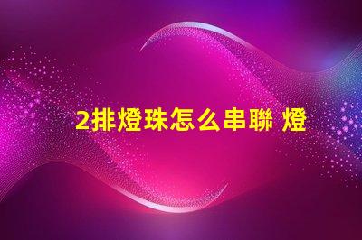 2排燈珠怎么串聯 燈珠串聯怎么接